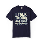 I Talk to God and Mind My Business T-Shirt