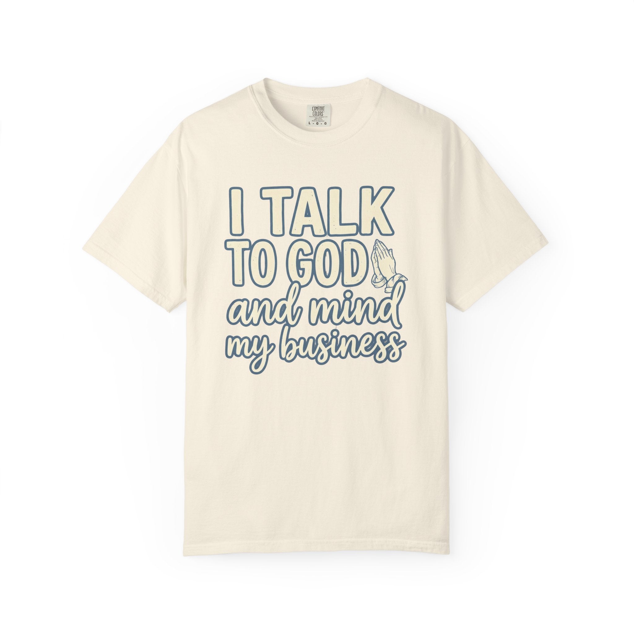 I Talk to God and Mind My Business T-Shirt