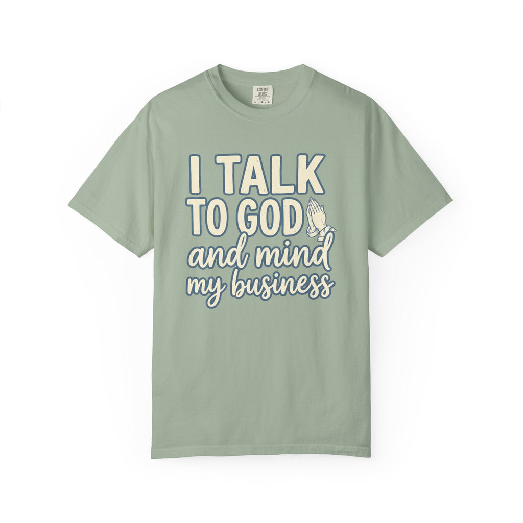 I Talk to God and Mind My Business T-Shirt