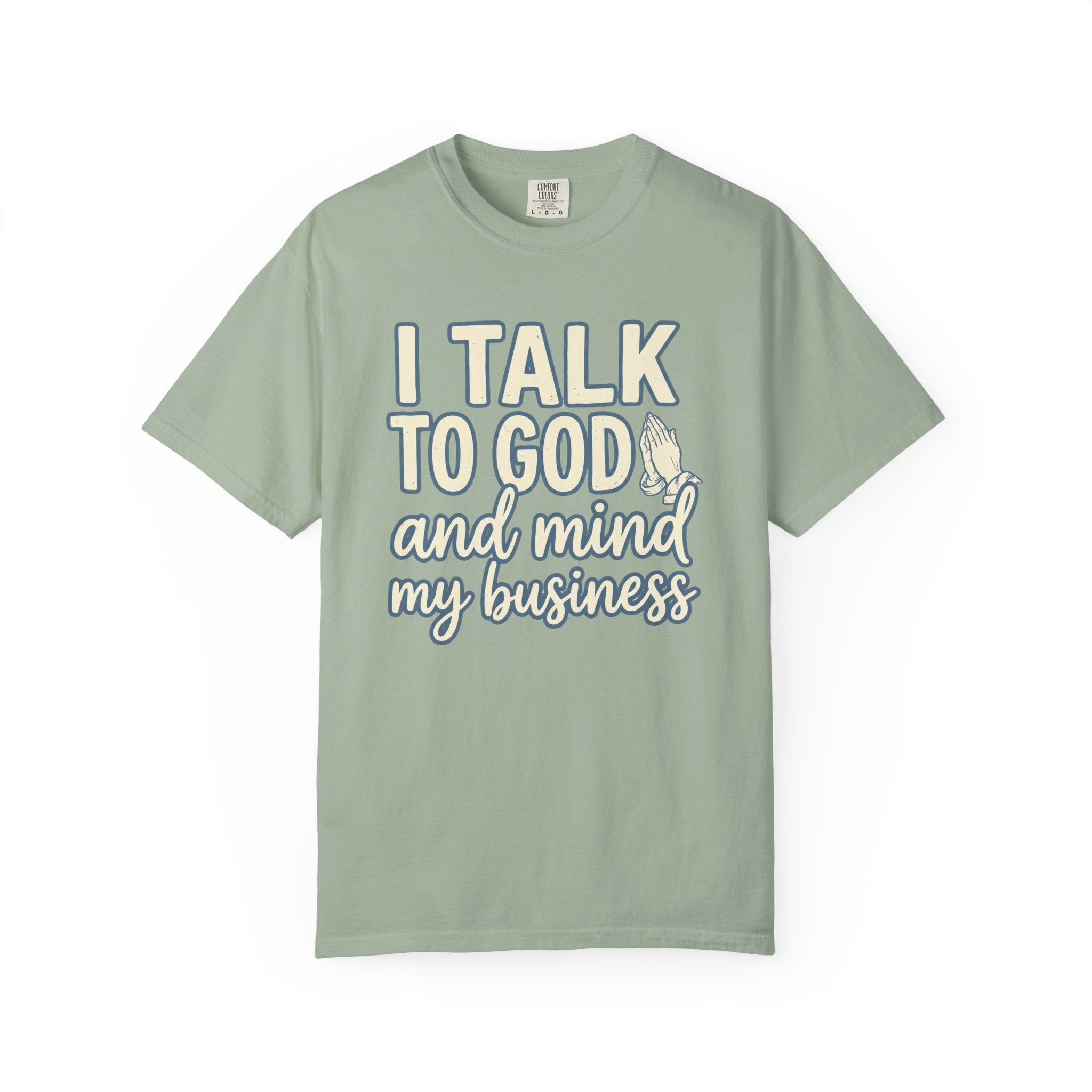 I Talk to God and Mind My Business T-Shirt