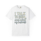 I Talk to God and Mind My Business T-Shirt