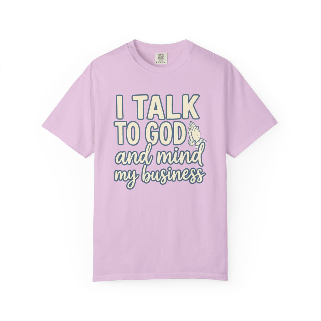 I Talk to God and Mind My Business T-Shirt