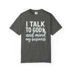 I Talk to God and Mind My Business T-Shirt
