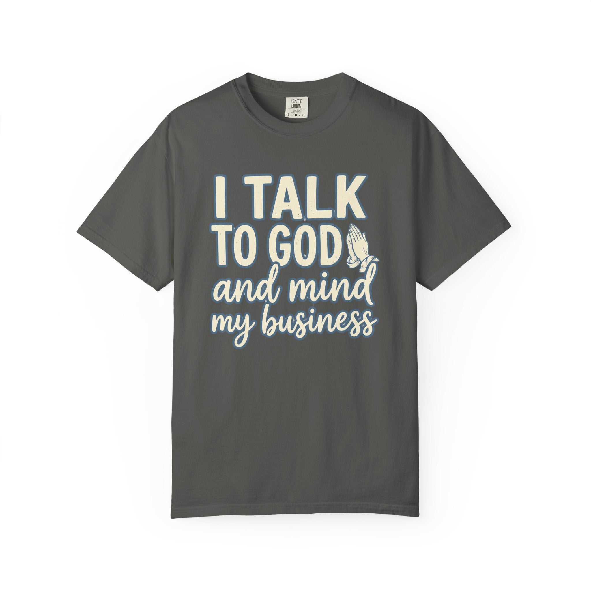 I Talk to God and Mind My Business T-Shirt