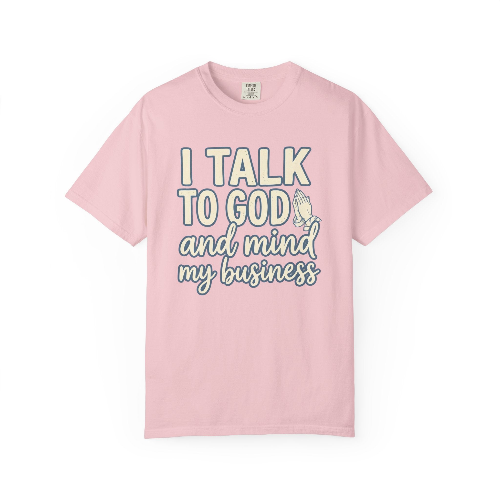 I Talk to God and Mind My Business T-Shirt